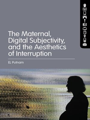cover image of The Maternal, Digital Subjectivity, and the Aesthetics of Interruption